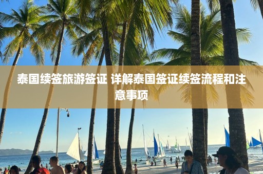 泰国续签旅游签证 详解泰国签证续签流程和注意事项