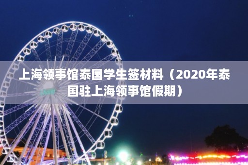 上海领事馆泰国学生签材料（2020年泰国驻上海领事馆假期）  第1张