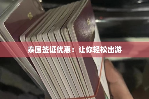 泰国签证优惠：让你轻松出游  第1张