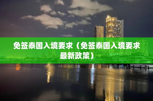 免签泰国入境要求（免签泰国入境要求最新政策）  第1张