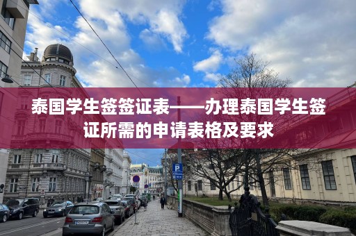 泰国学生签签证表——办理泰国学生签证所需的申请表格及要求  第1张