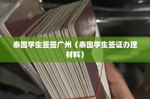 泰国学生签签广州（泰国学生签证办理材料）  第1张