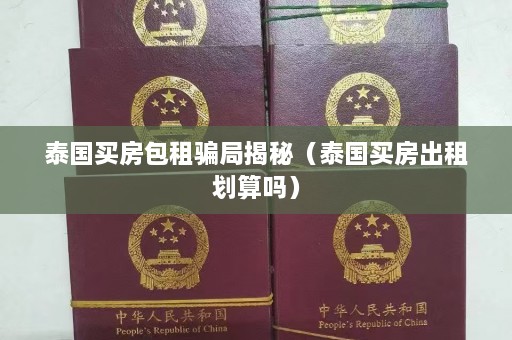 泰国买房包租骗局揭秘（泰国买房出租划算吗）