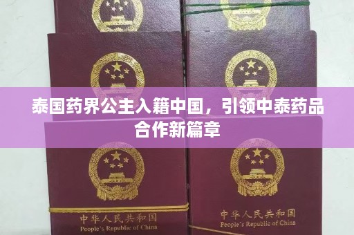 泰国药界公主入籍中国，引领中泰药品合作新篇章  第1张