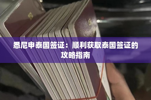 悉尼申泰国签证：顺利获取泰国签证的攻略指南  第1张