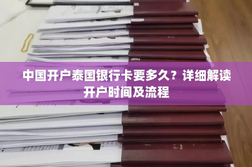 中国开户泰国银行卡要多久？详细解读开户时间及流程  第1张