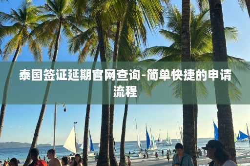 泰国签证延期官网查询-简单快捷的申请流程  第1张