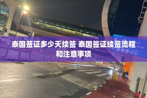 泰国签证多少天续签 泰国签证续签流程和注意事项  第1张