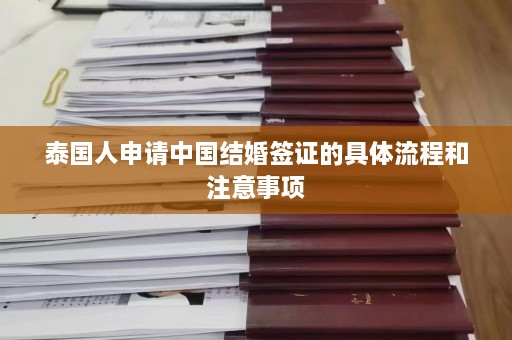 泰国人申请中国结婚签证的具体流程和注意事项  第1张