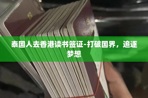 泰国人去香港读书签证-打破国界，追逐梦想