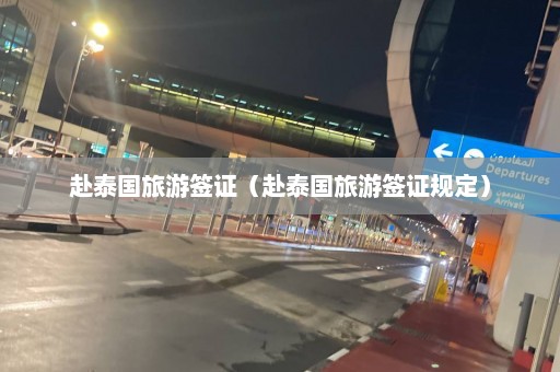 赴泰国旅游签证（赴泰国旅游签证规定）