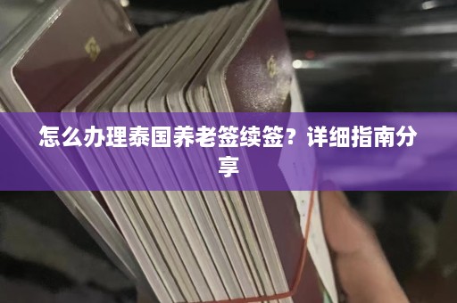 怎么办理泰国养老签续签？详细指南分享  第1张