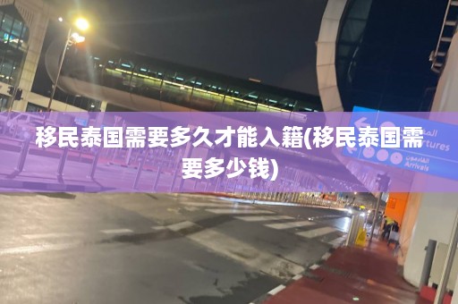 移民泰国需要多久才能入籍(移民泰国需要多少钱)  第1张