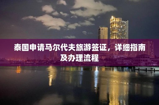 泰国申请马尔代夫旅游签证，详细指南及办理流程  第1张