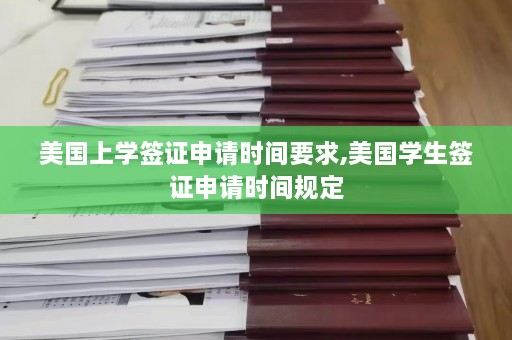 美国上学签证申请时间要求,美国学生签证申请时间规定  第1张