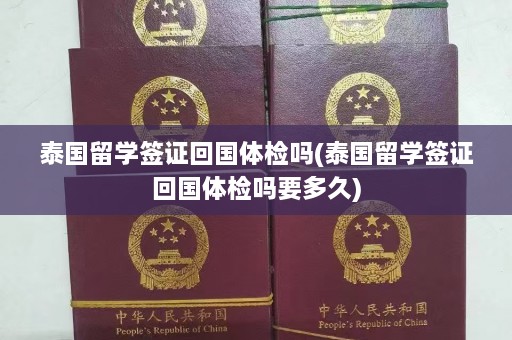 泰国留学签证回国体检吗(泰国留学签证回国体检吗要多久)  第1张