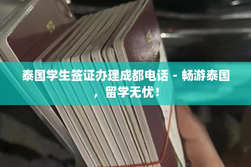 泰国学生签证办理成都 ***  - 畅游泰国，留学无忧！