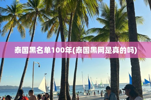 泰国黑名单100年(泰国黑网是真的吗)