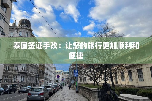 泰国签证手改：让您的旅行更加顺利和便捷  第1张