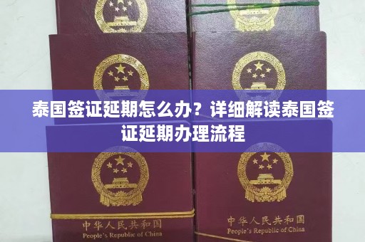 泰国签证延期怎么办？详细解读泰国签证延期办理流程  第1张