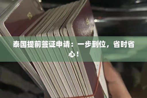 泰国提前签证申请：一步到位，省时省心！  第1张