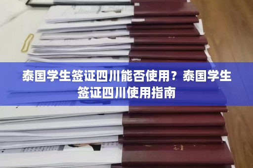 泰国学生签证四川能否使用？泰国学生签证四川使用指南  第1张