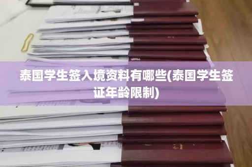 泰国学生签入境资料有哪些(泰国学生签证年龄限制)  第1张