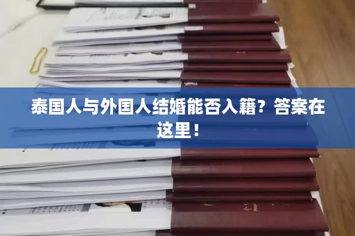 泰国人与外国人结婚能否入籍？答案在这里！  第1张