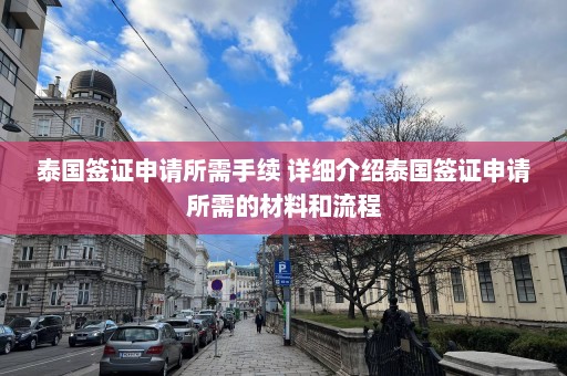 泰国签证申请所需手续 详细介绍泰国签证申请所需的材料和流程