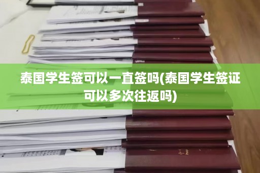 泰国学生签可以一直签吗(泰国学生签证可以多次往返吗)  第1张