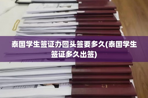 泰国学生签证办回头签要多久(泰国学生签证多久出签)  第1张