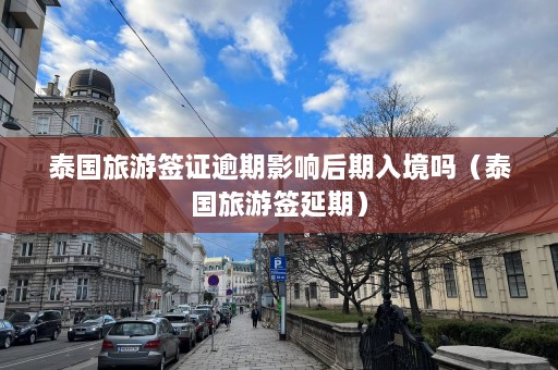 泰国旅游签证逾期影响后期入境吗（泰国旅游签延期）  第1张