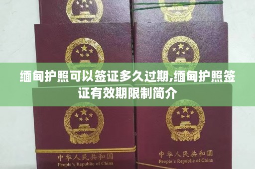 缅甸护照可以签证多久过期,缅甸护照签证有效期限制简介