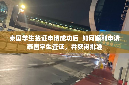 泰国学生签证申请成功后  如何顺利申请泰国学生签证，并获得批准 第1张