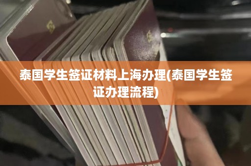 泰国学生签证材料上海办理(泰国学生签证办理流程)  第1张