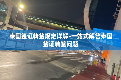 泰国签证转签规定详解-一站式解答泰国签证转签问题  第1张