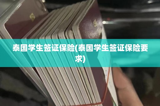 泰国学生签证保险(泰国学生签证保险要求)