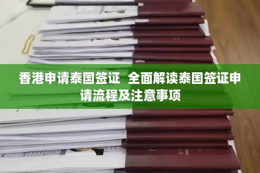 香港申请泰国签证  全面解读泰国签证申请流程及注意事项