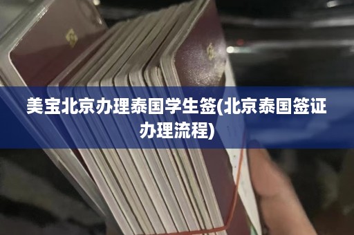 美宝北京办理泰国学生签(北京泰国签证办理流程)