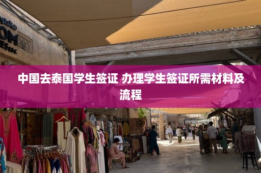 中国去泰国学生签证 办理学生签证所需材料及流程