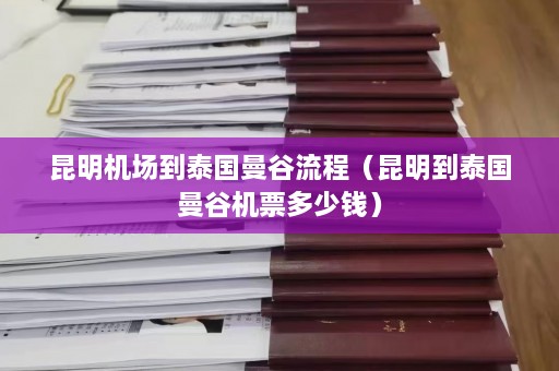 昆明机场到泰国曼谷流程（昆明到泰国曼谷机票多少钱）  第1张