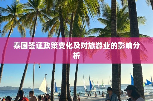 泰国签证政策变化及对旅游业的影响分析  第1张