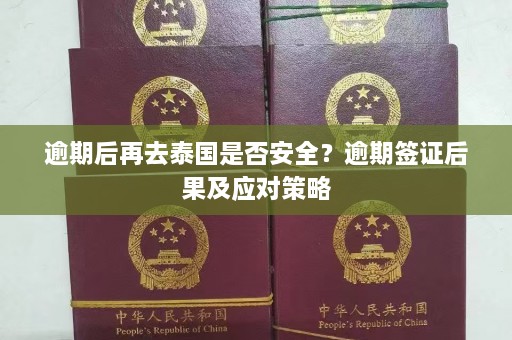 逾期后再去泰国是否安全？逾期签证后果及应对策略  第1张