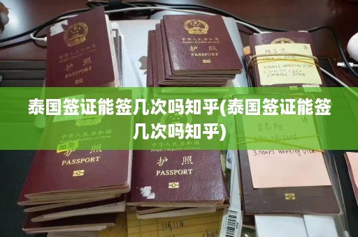 泰国签证能签几次吗知乎(泰国签证能签几次吗知乎)