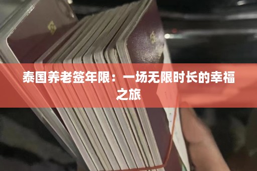 泰国养老签年限：一场无限时长的幸福之旅