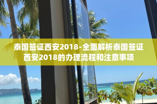 泰国签证西安2018-全面解析泰国签证西安2018的办理流程和注意事项