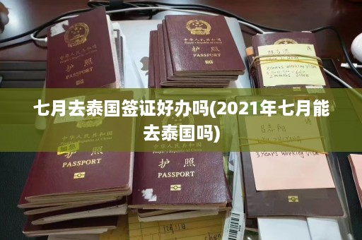 七月去泰国签证好办吗(2021年七月能去泰国吗)  第1张