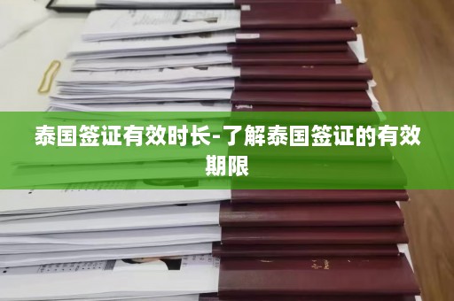 泰国签证有效时长-了解泰国签证的有效期限