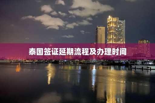 泰国签证延期流程及办理时间  第1张