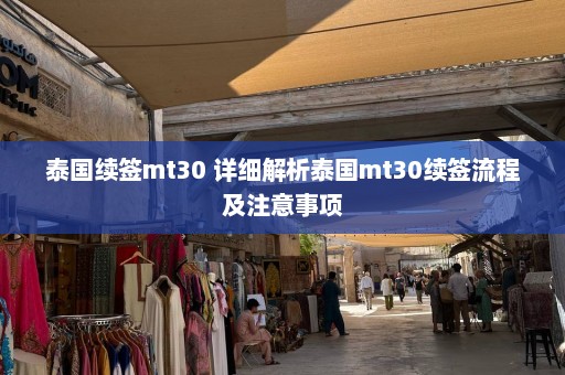 泰国续签mt30 详细解析泰国mt30续签流程及注意事项